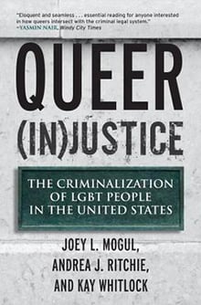 Book cover for Queer (In)Justice- The Criminalization of LGBT People in the United States by Joey Mogul, Andrea Ritchie and Kay Whitlock