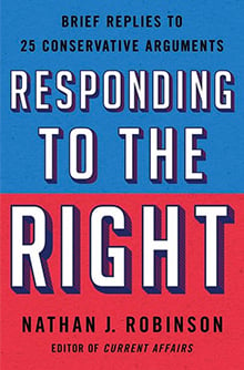 Book cover for Responding to the Right- Brief Replies to 25 Conservative Arguments by Nathan J. Robinson