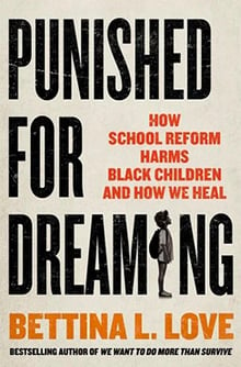 Book cover for Punished for Dreaming- How School Reform Harms Black Children and How We Heal by Bettina L. Love