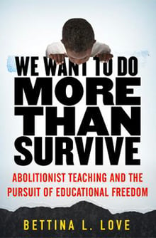 Book Cover for We Want to Do More Than Survive- Abolitionist Teaching and the Pursuit of Educational Freedom by Bettina L. Love