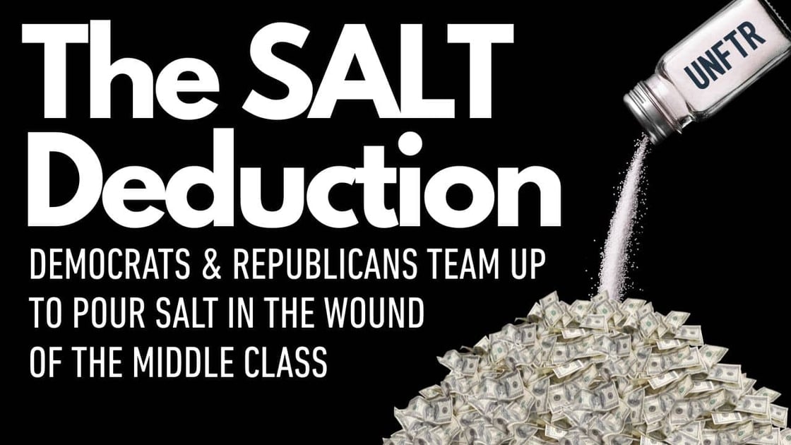 The Salt Deduction: Democrats & Republicans Team up To Pour Salt in the Wound of the Middle Class