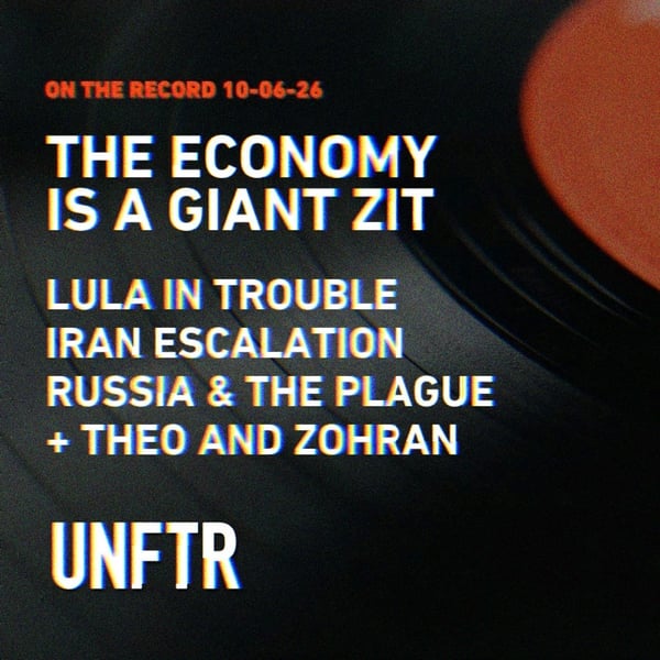 On The Record 10-06-26. The Economy Is a Giant Zit. Lula In Trouble. Iran Escalation. Russia and the Plague. Theo and Zohran. UNFTR.
