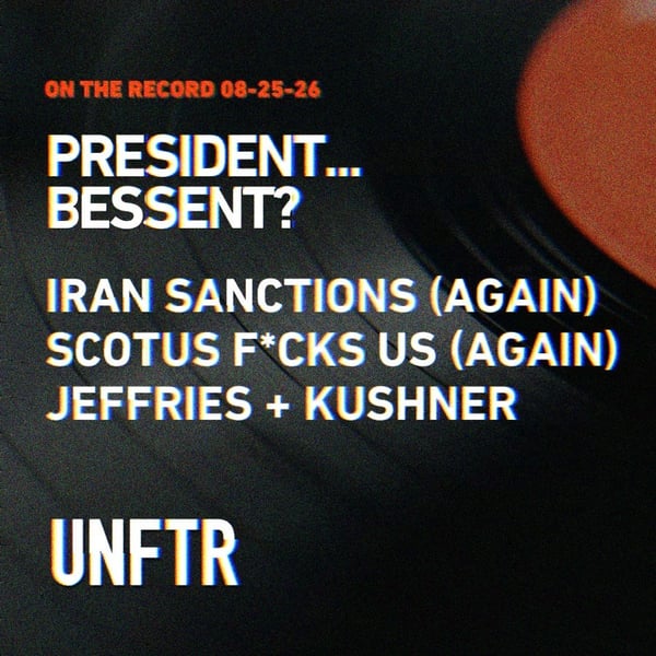 On The Record 08-25-26. President...Bessent? Iran Sanctions (Again), SCOTUS F*cks Us (Again), Jeffries + Kushner. UNFTR.