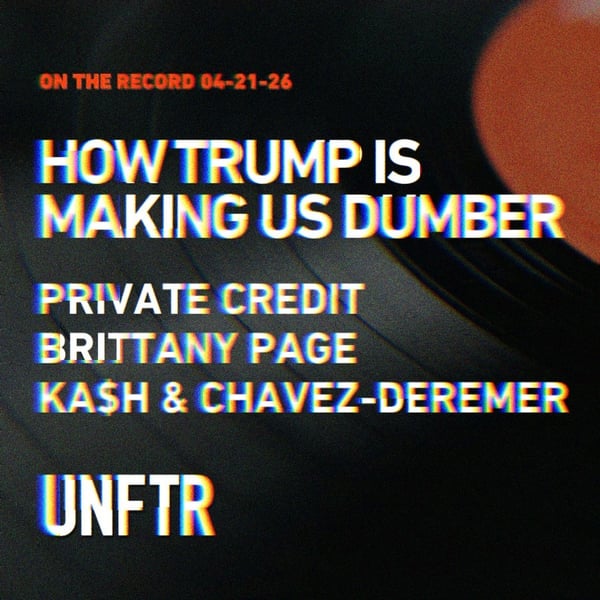 On The Record 4-21-26. How Trump Is Making Us Dumber, Private Credit, Brittany Page, Ka$h & Chavez-Deremer.