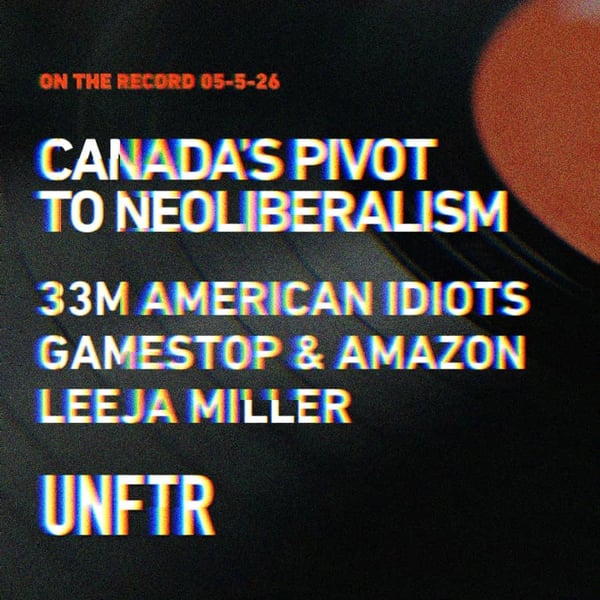 On The Record 5-5-26. Canada's Pivot to Neoliberalism. 33m American Idiots. GameStop and Amazon. Leeja Miller. UNFTR