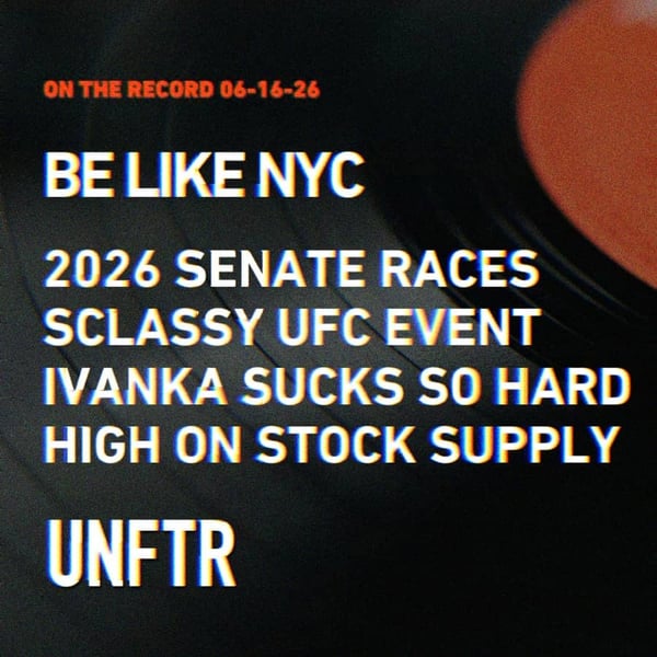 On The Record 6-16-26. Be Like NYC. 2026 Senate Races. Classy UFC Event. Ivanka Sucks So Hard. High On Stock Supply. UNFTR.