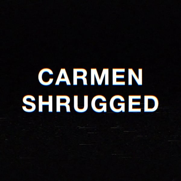 White text on a black background that reads, Carmen Shrugged.