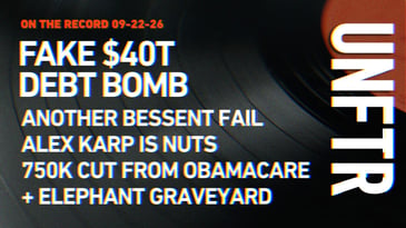 On The Record 09-22-26. Fake $40T Debt Bomb. Another Bessent Fail. Alex Karp Is Nuts, 750K Cut from Obamacare. + Elephant Graveyard. UNFTR.