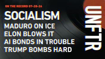 On The Record 07-28-26. Socialism. Maduro On Ice. Elon Blows It. AI Bonds In Trouble. Trump Bombs Hard. UNFTR.