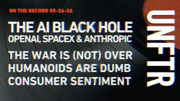 On The Record 5-26-26. The AI Black Hole: OpenAI, SpaceX and Anthropic. The War Is (Not) Over, Humanoids Are Dumb. Consumer Sentiment. UNFTR