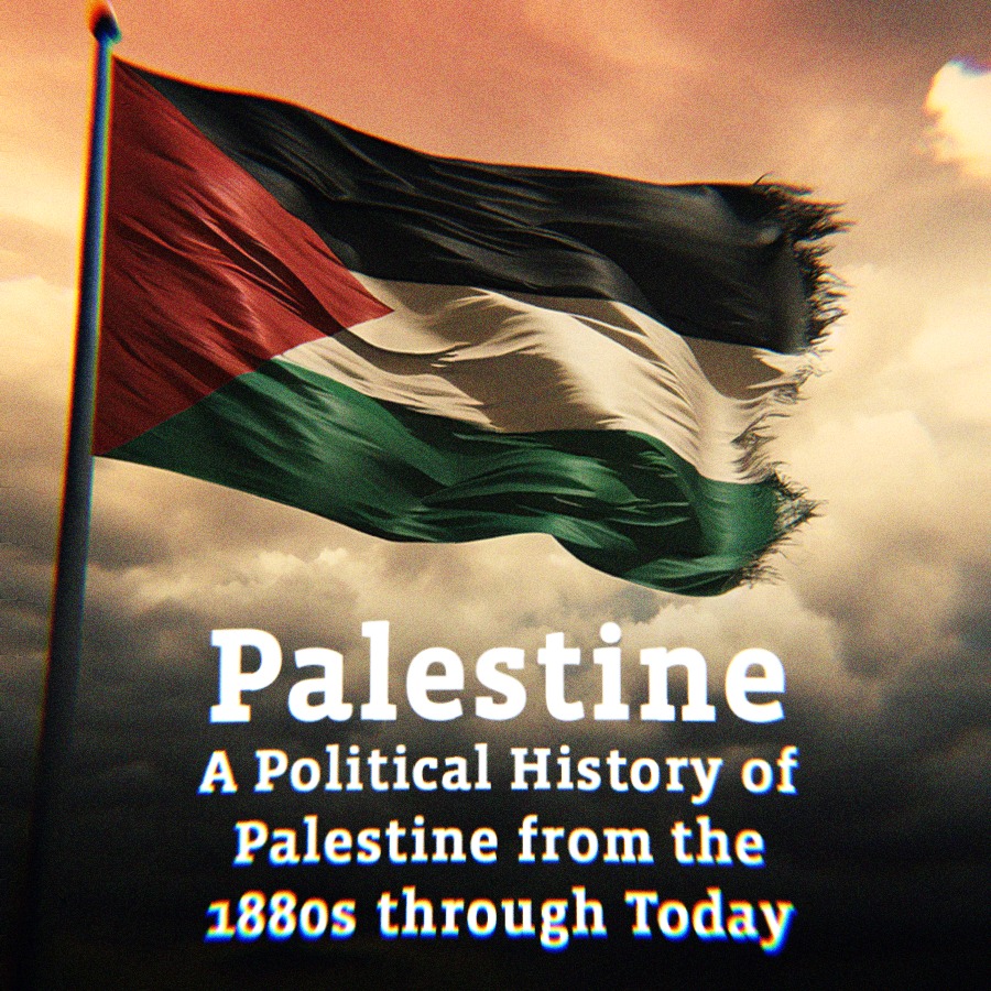 A Palestinian flag alongside text that says Palestine, A Political History of Palestine from the 1800s through Today.