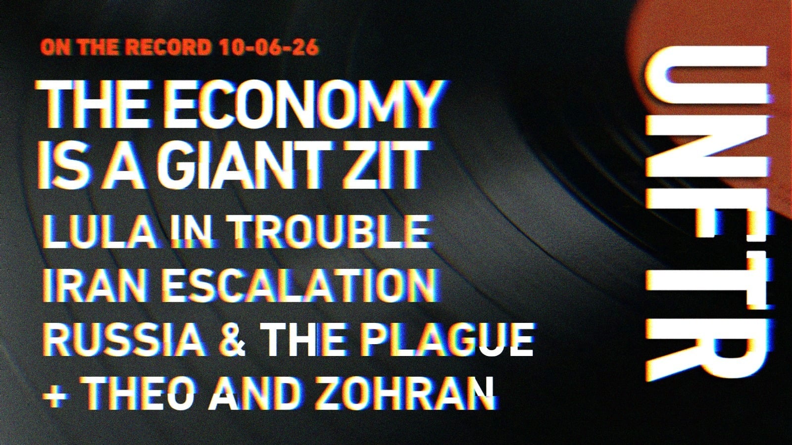 On The Record 10-06-26. The Economy Is a Giant Zit. Lula In Trouble. Iran Escalation. Russia and the Plague. Theo and Zohran. UNFTR.
