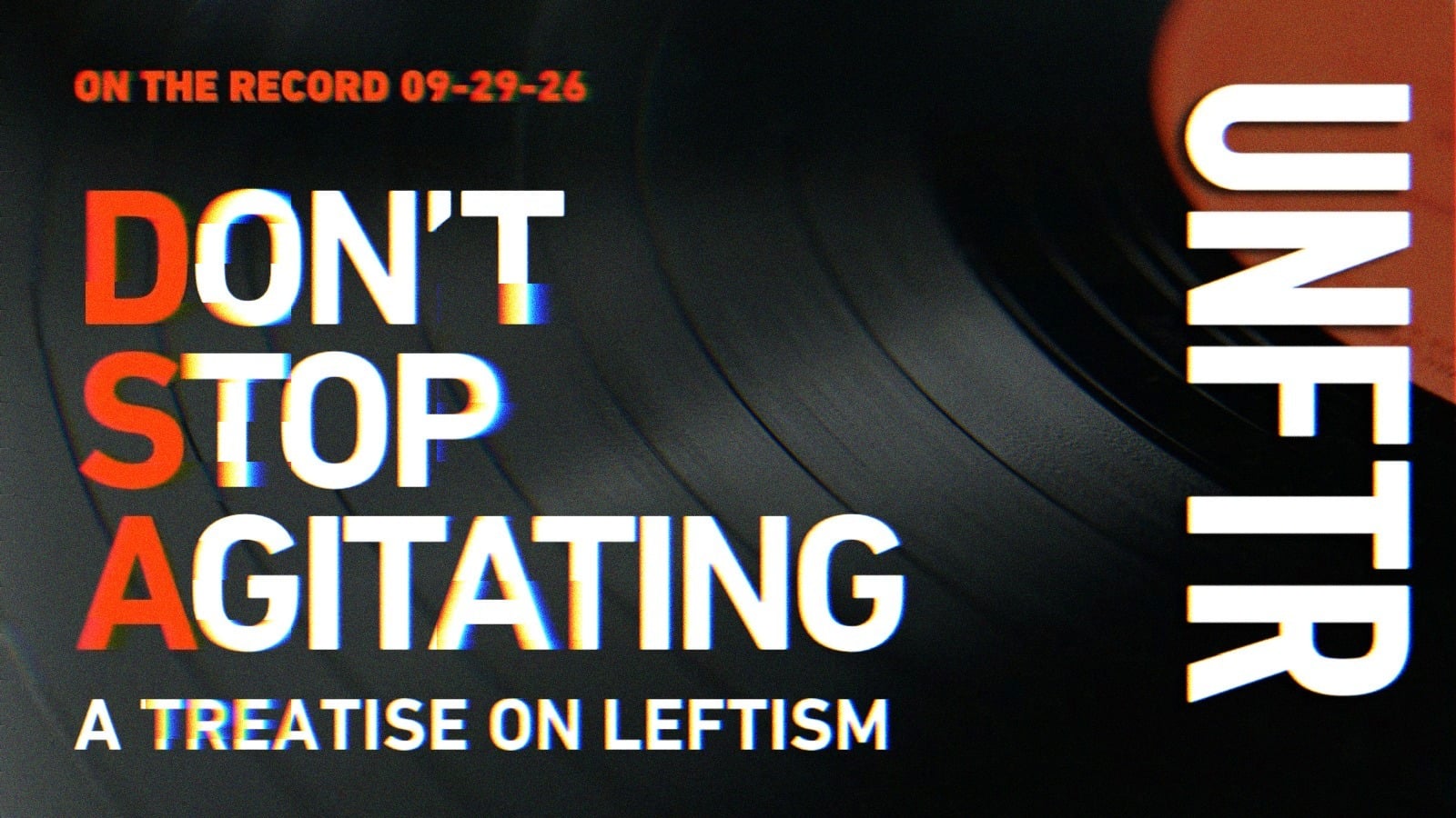 On The Record 09-29-26. Don’t Stop Agitating: A Treatise on Leftism. UNFTR.